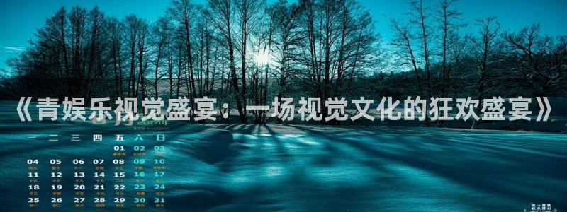 中航信托天玑聚富：《青娱乐视觉盛宴：一场视觉文化的狂欢盛宴》