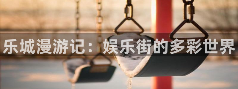 中航信托天玑聚富：乐城漫游记：娱乐街的多彩世界